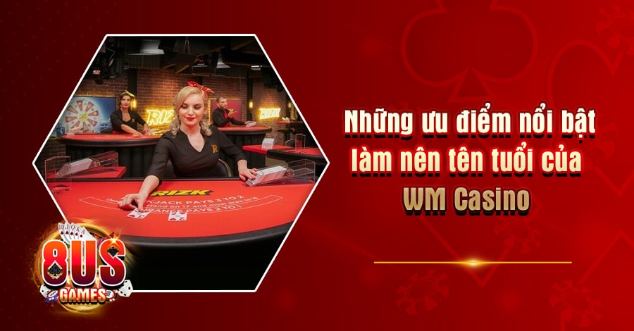 WM Gaming - Sảnh game cung cấp sản phẩm cá cược hàng đầu châu Á 6 Ưu điểm nổi bật làm nên tên tuổi của WM Gaming