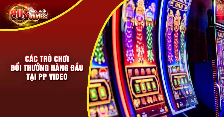 PP Video 8US - Sảnh game trực tuyến đẳng cấp hoàng gia 6 Các trò chơi đổi thưởng hàng đầu tại PP Video bao gồm: Baccarat, Roulette, Blackjack