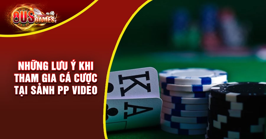 PP Video 8US - Sảnh game trực tuyến đẳng cấp hoàng gia 7 Người chơi lưu ý một vài điều khi tham gia cá cược tại sảnh PP Video