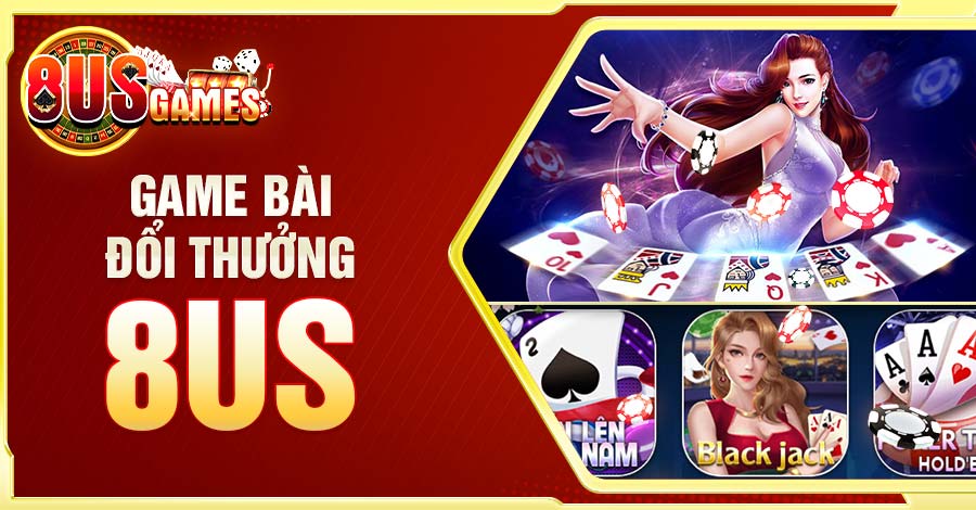 Kho game bài đổi thưởng 8US đa dạng cho thành viên lựa chọn